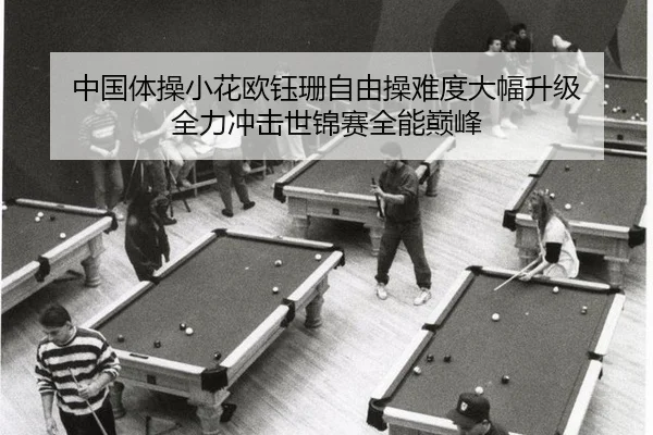 中国体操小花欧钰珊自由操难度大幅升级 全力冲击世锦赛全能巅峰