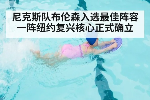 尼克斯队布伦森入选最佳阵容一阵纽约复兴核心正式确立